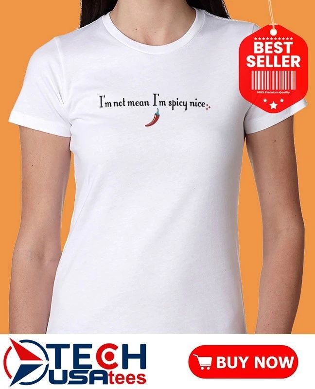 I’m not mean I’m spicy nice shirt
