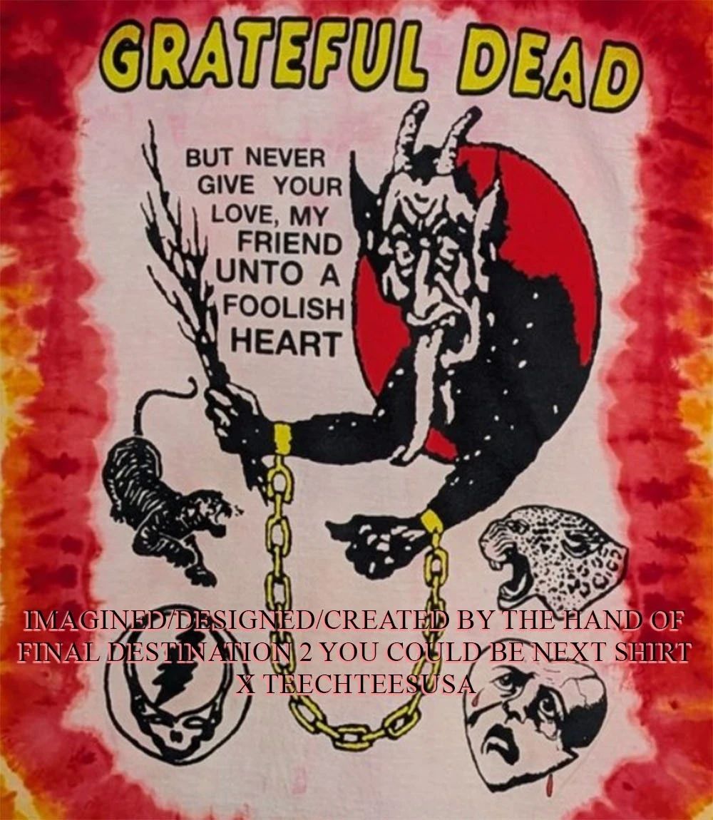 Grateful Dead but never give your love my friend unto a foolish heart shirt