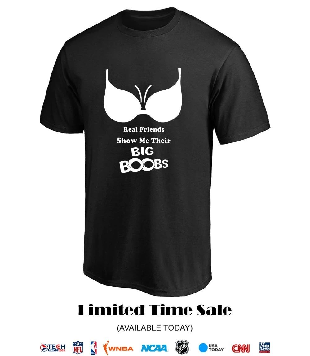 Real friends show me their big boobs shirt