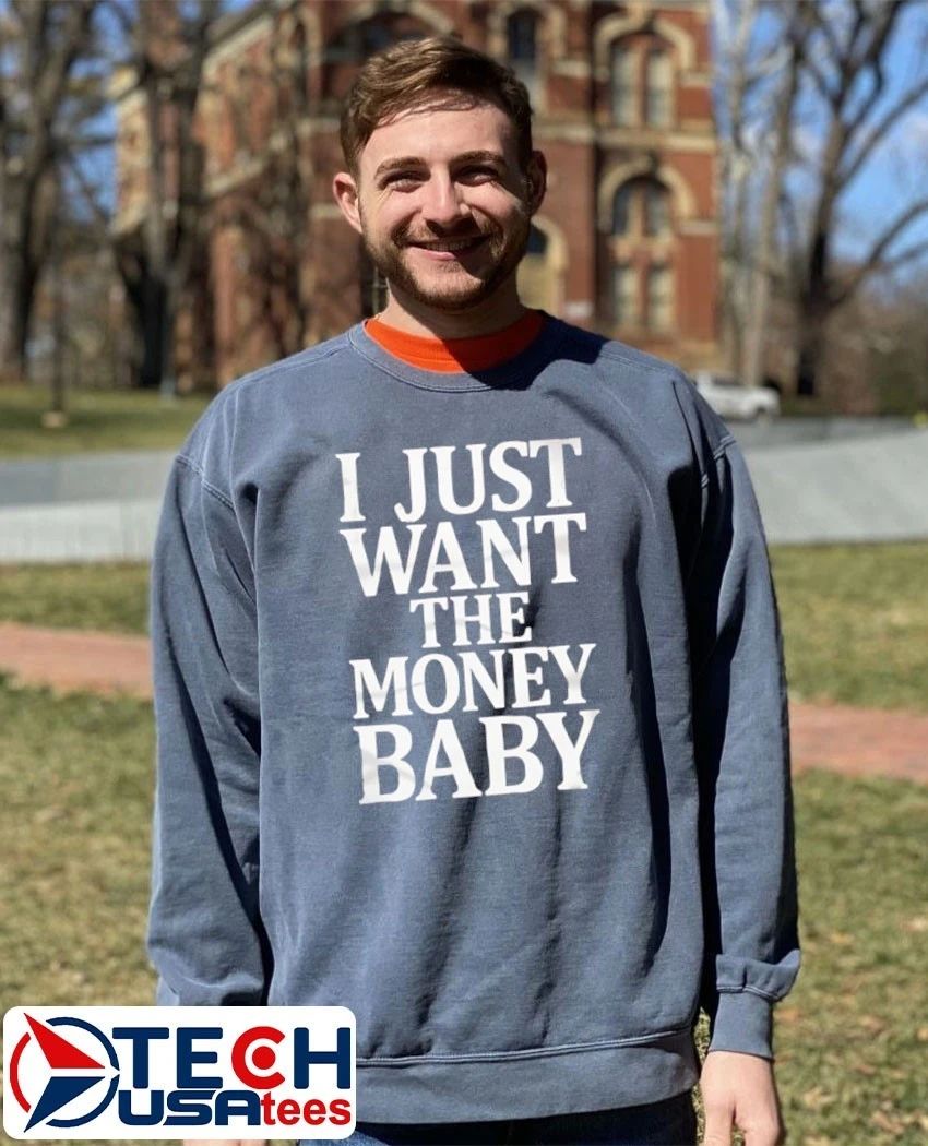 I just want the money baby shirt