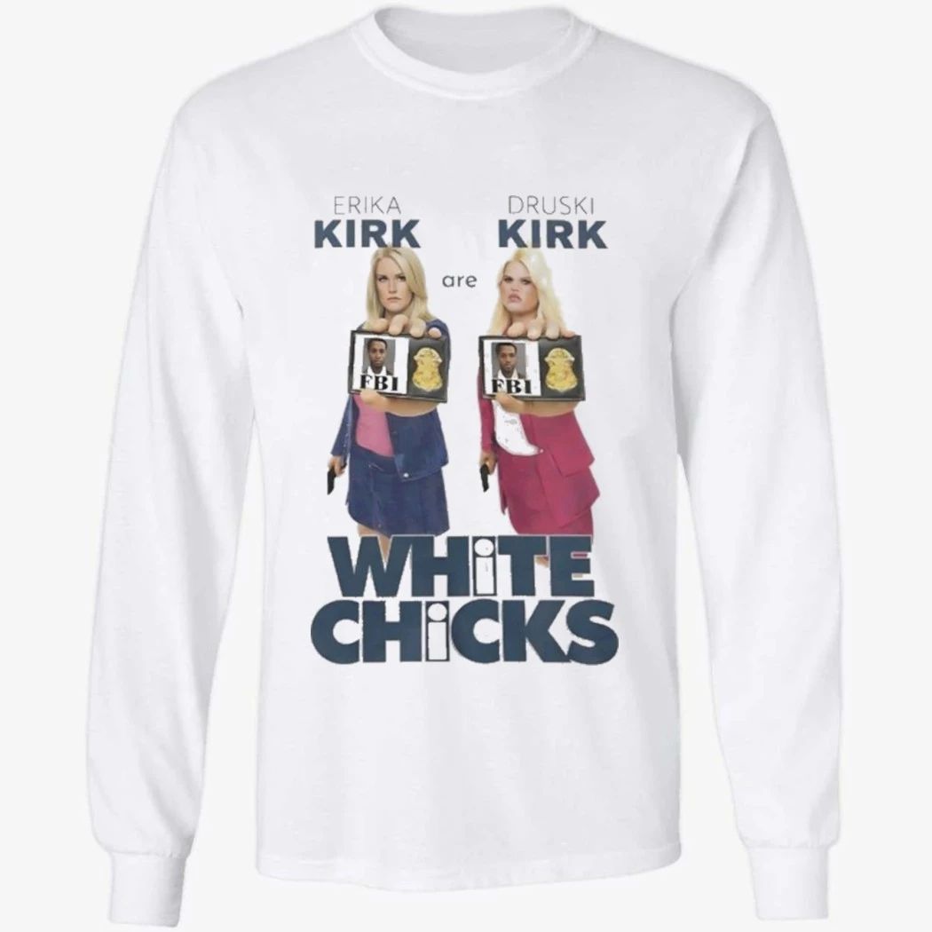 Erika Kirk Are Druski Kirk White Chicks Shirt