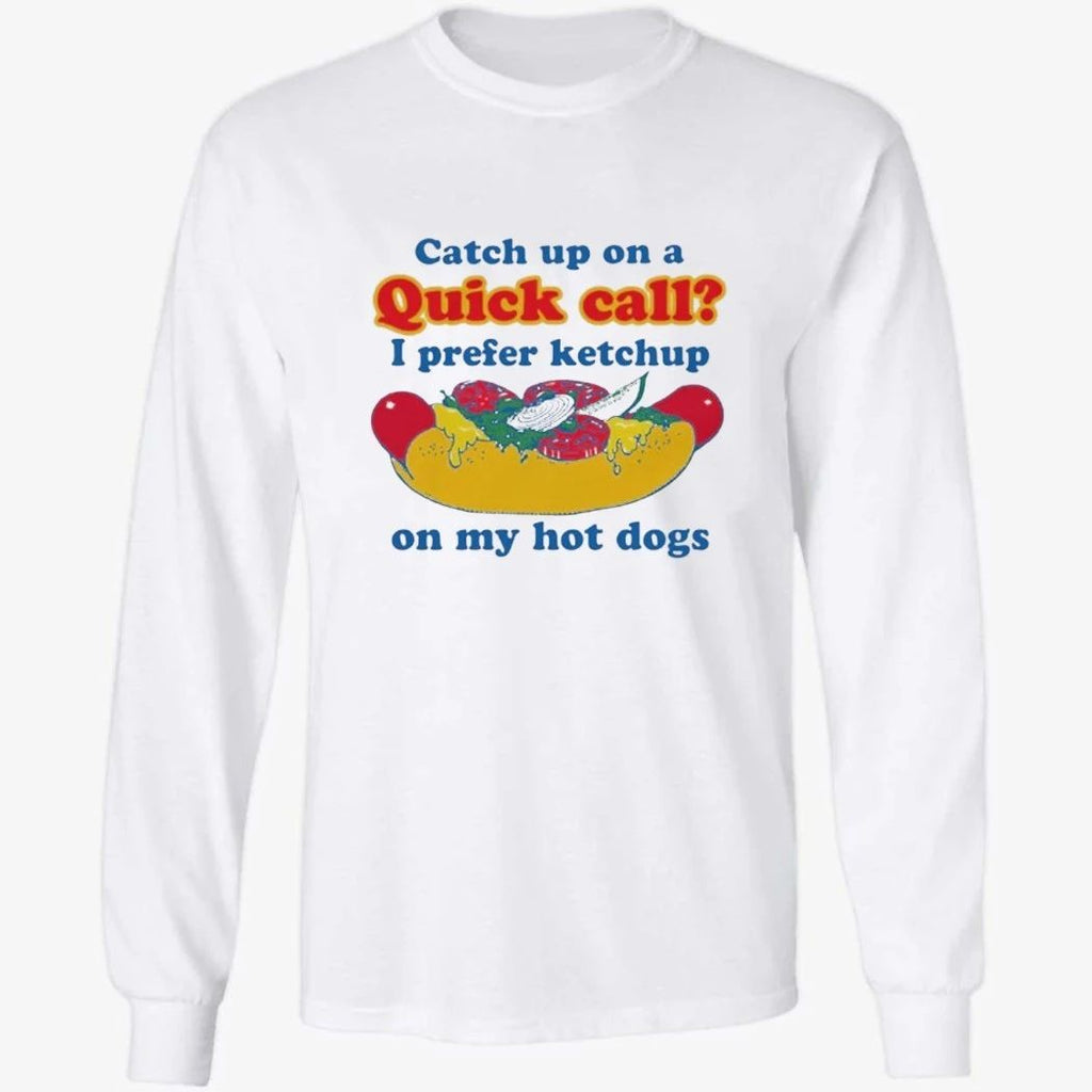Catch Up On A Quick Call I Prefer Ketchup On My Hot Dogs Shirt
