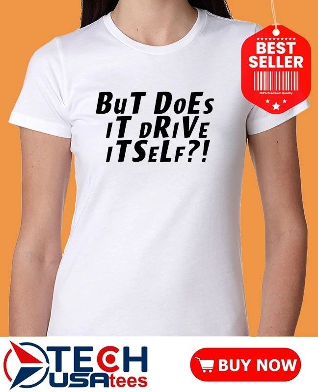 But does it drive itself out of spec shirt
