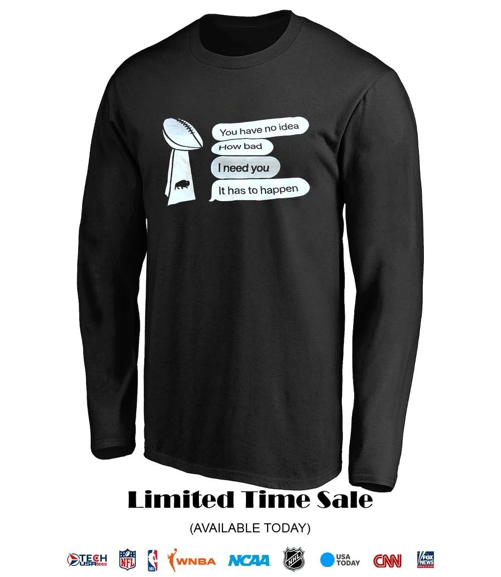 Buffalo Sabres you have no idea how bad I need you it has to happen shirt