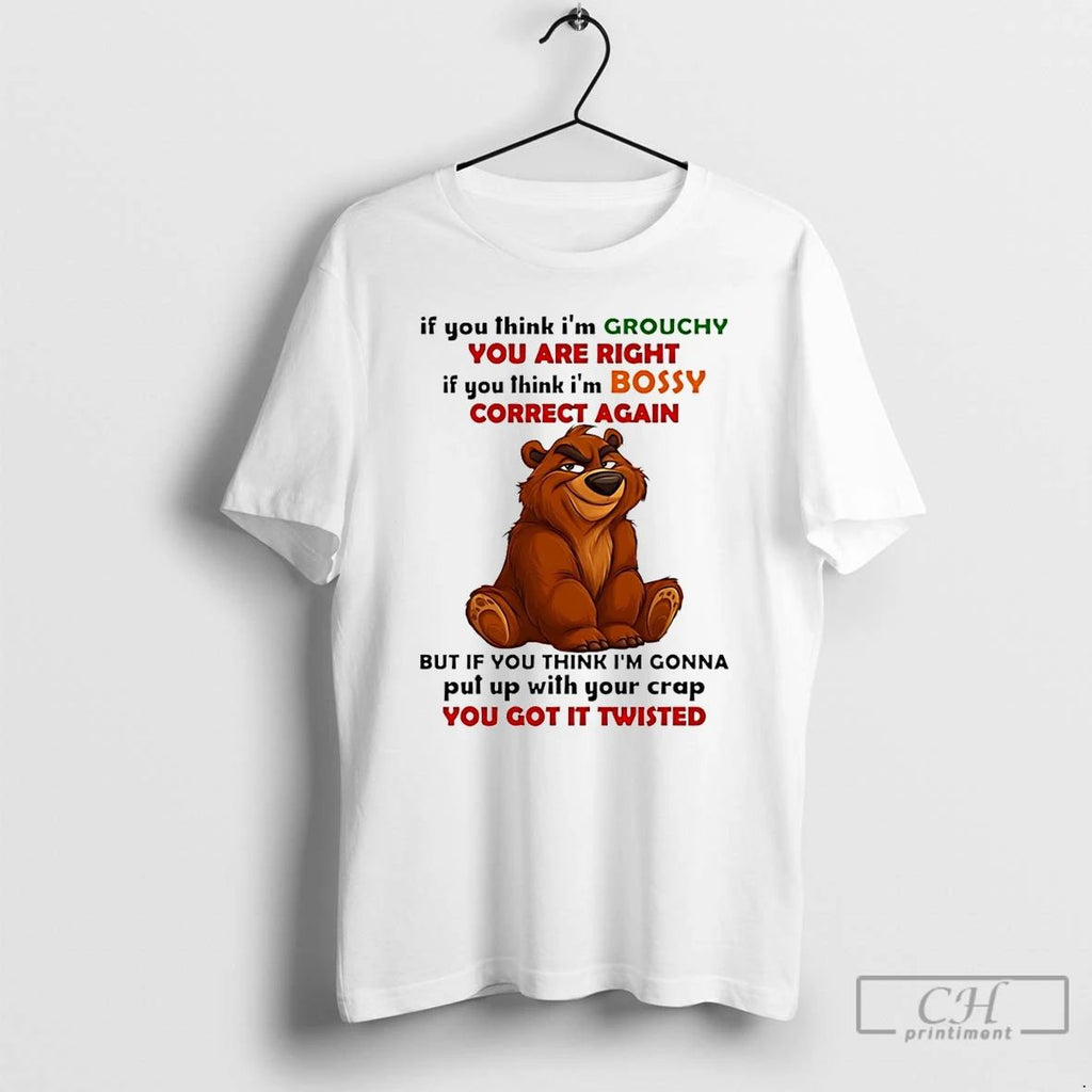 Classic If You Think Im Grouchy You Are Right If You Think Im Bossy Correct