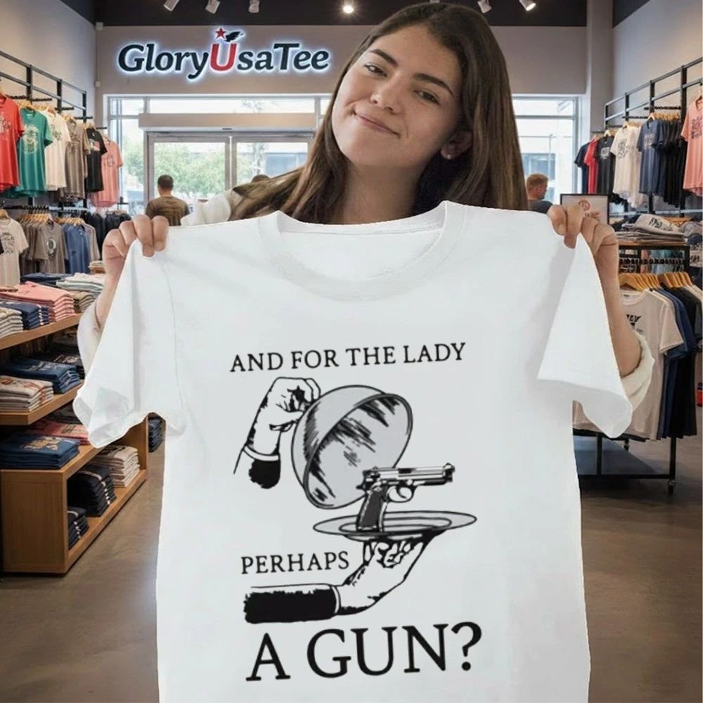 And For The Lady Perhaps A Gun Shirt