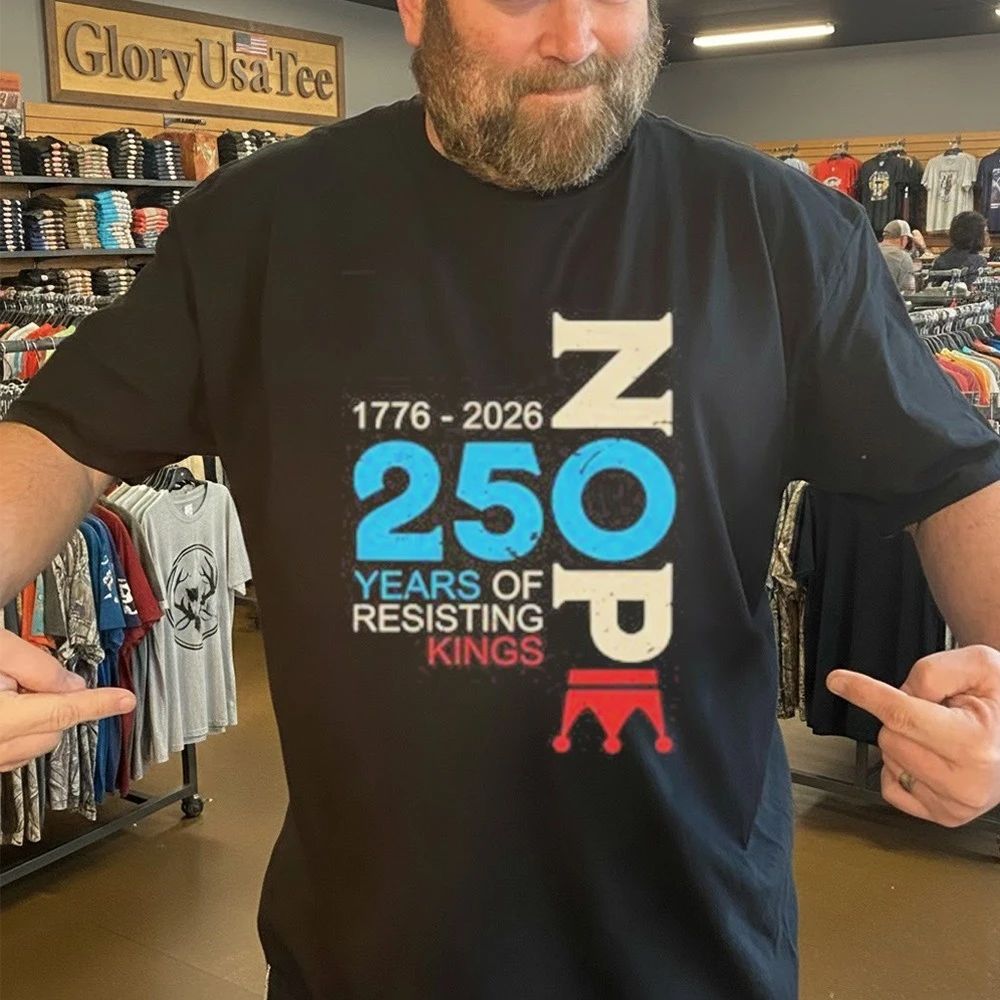 Nope 250 Years Resisting Kings Shirt