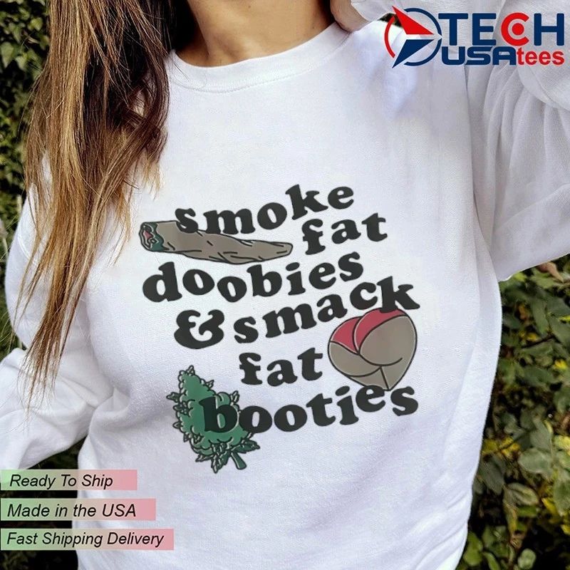 Smoke fat doobies and smack fat booties shirt