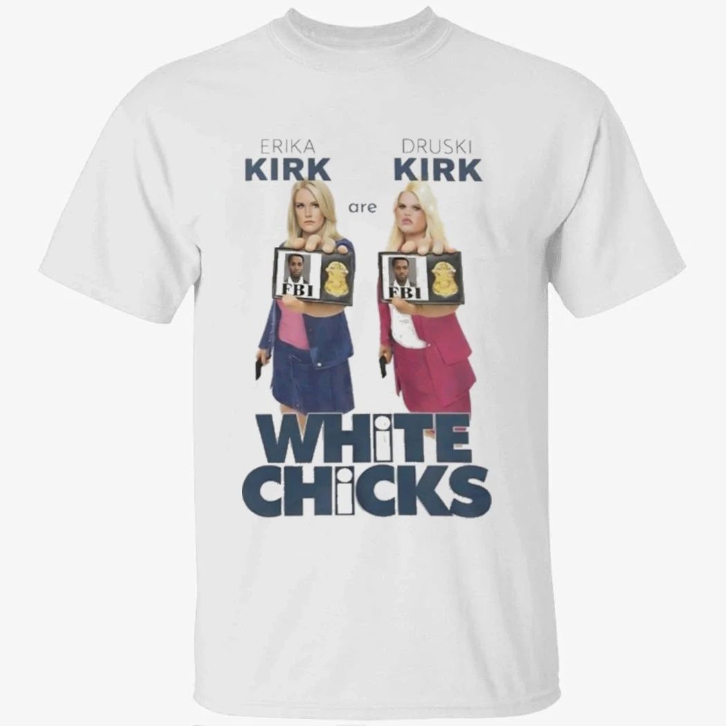 Erika Kirk Are Druski Kirk White Chicks Shirt