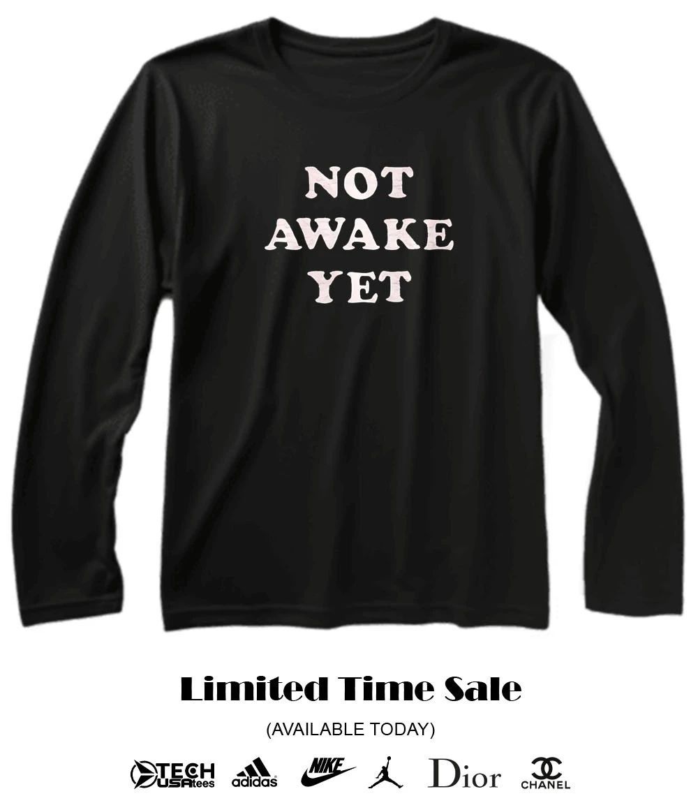 Not awake yet shirt