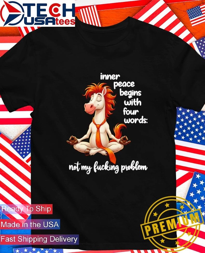 Horse Inner peace begins with four words not my fucking problem shirt