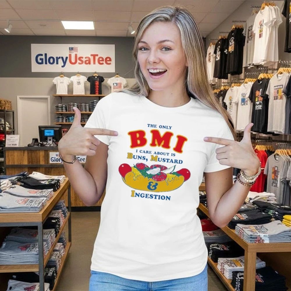 The Only BMI I Care About Is Buns, Mustard and Ingestion Shirt
