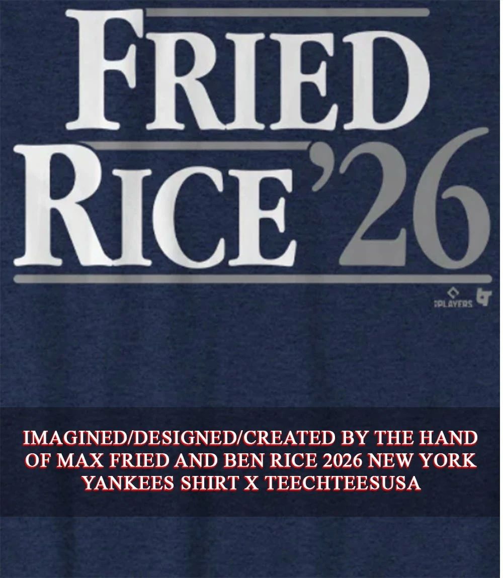 Max Fried and Ben Rice 2026 New York Yankees shirt