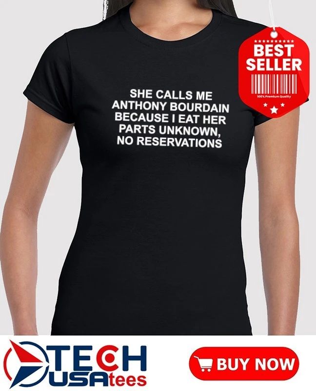 She calls me Anthony Bourdain because I eat her parts unknown no reservations shirt