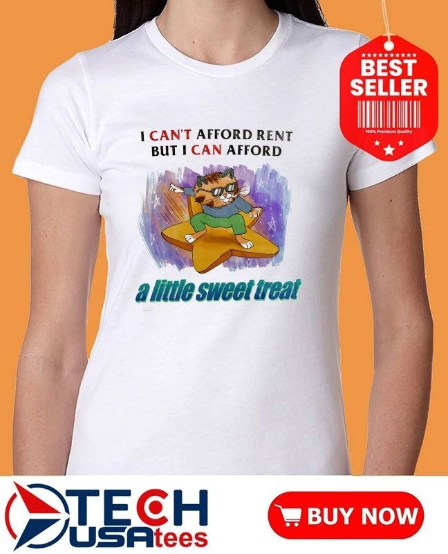 Cat I can’t afford rent but I can afford a little sweet treat shirt