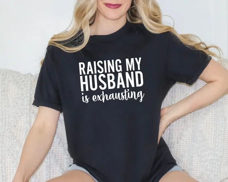 Raising My Husband Is Exhausting T-Shirt, Anniversary Gift