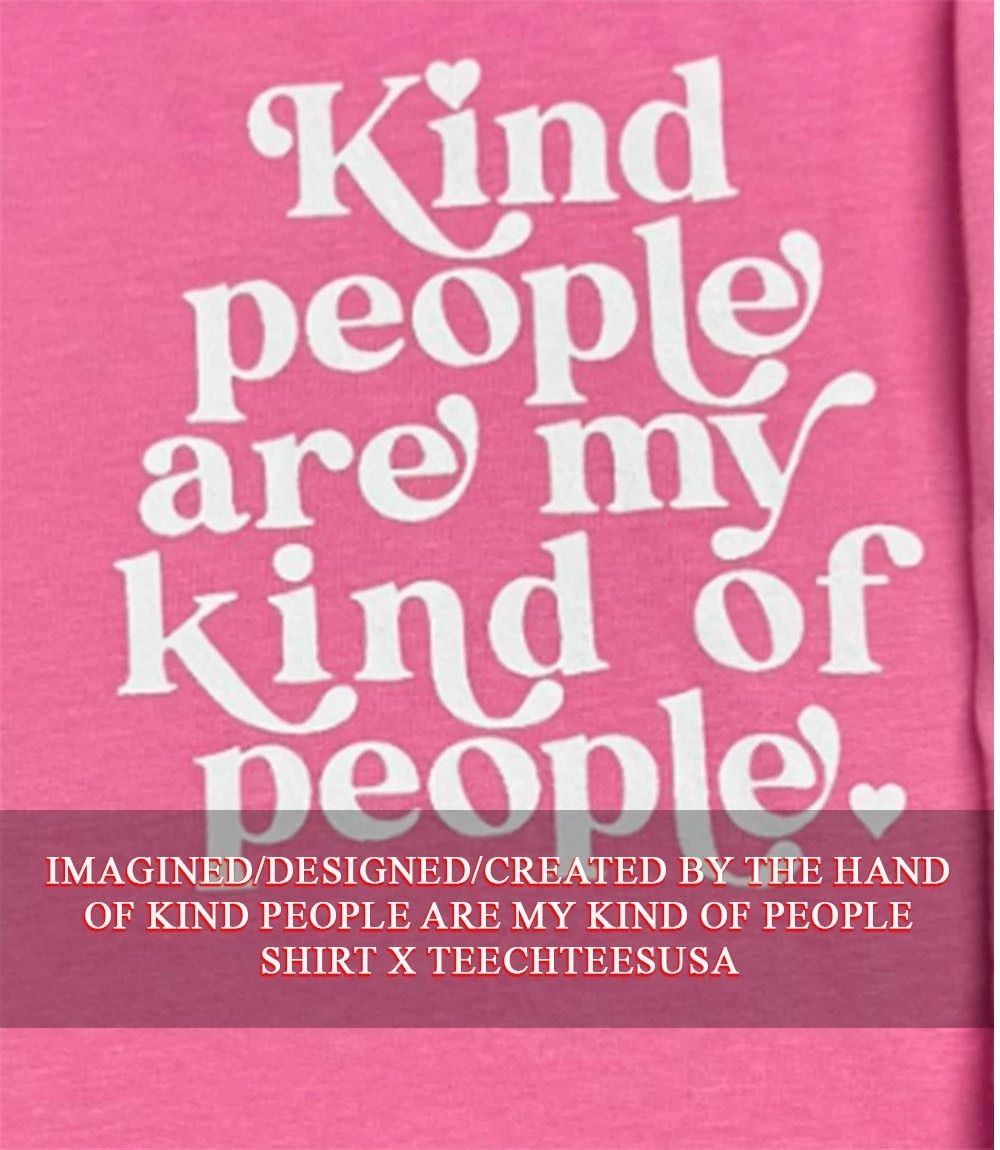 Kind people are my kind of people shirt