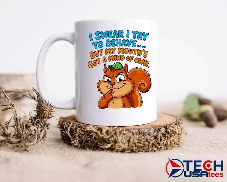 Squirrel I swear I try to behave but my mouth’s got a mind of own shirt