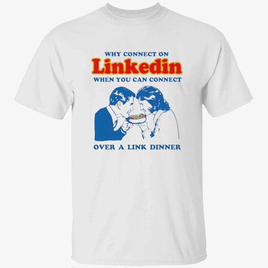 Why Connect On LinkedIn When You Can Connect Over A Link Dinner Shirt