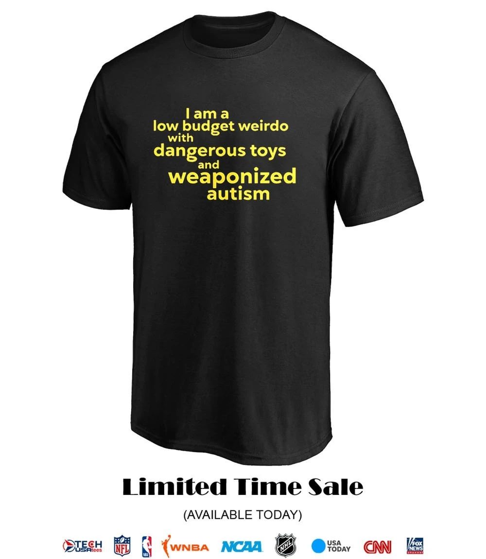 I am a low budget weirdo with dangerous toys shirt