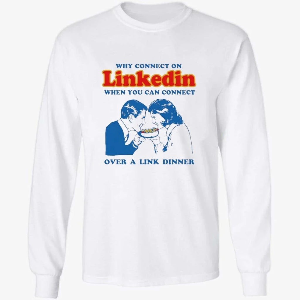 Why Connect On LinkedIn When You Can Connect Over A Link Dinner Shirt