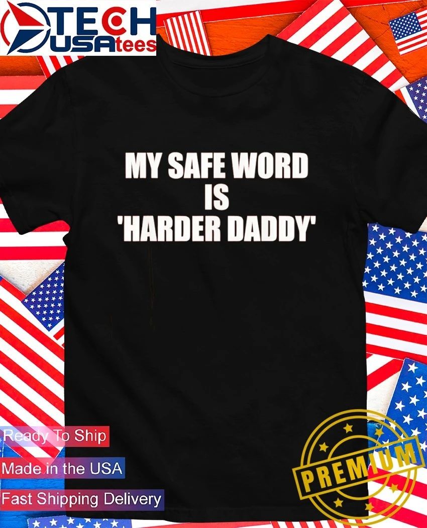 My safe word is harder daddy shirt