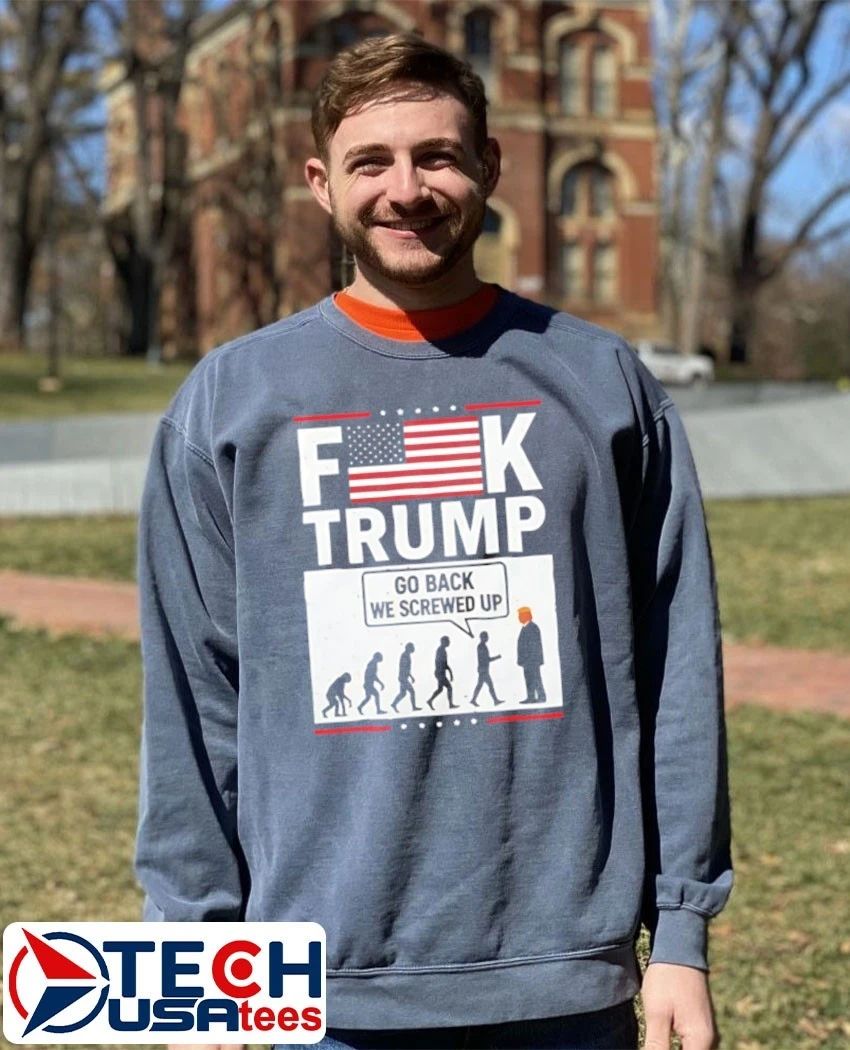 Fck Trump go back we screwed up shirt