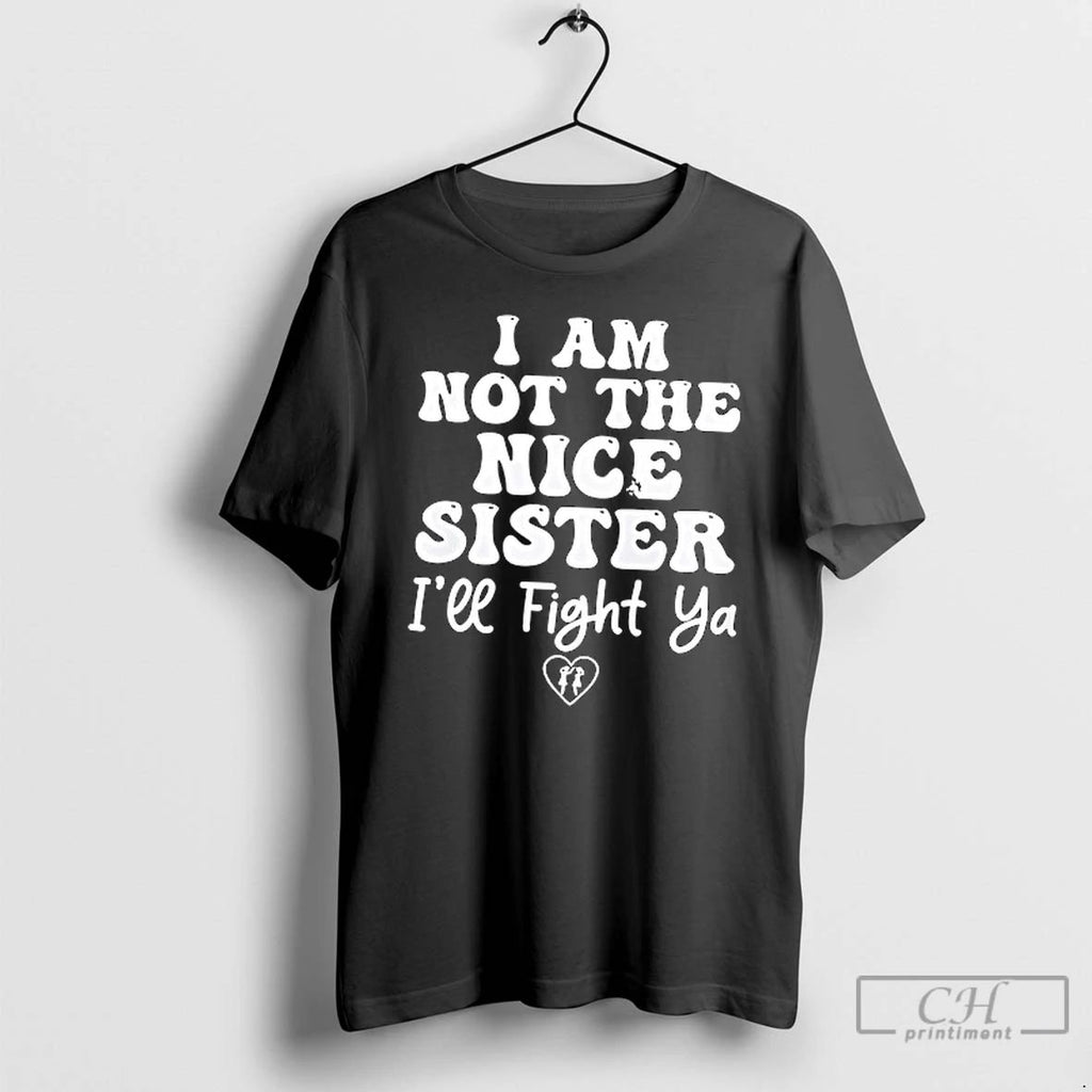 Classic I Am Not The Nice Sister Ill Fight Ya T Shirts