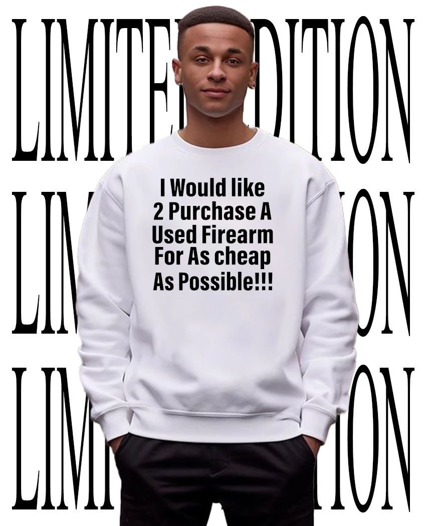 I Would Like 2 Purchase Cheap Used Firearm Funny shirt