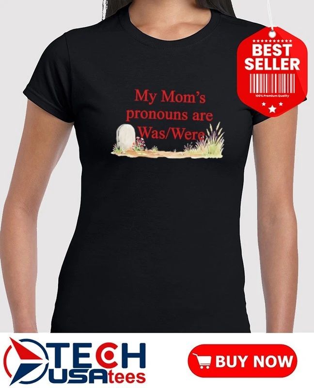 My Mom’s pronouns are was were shirt