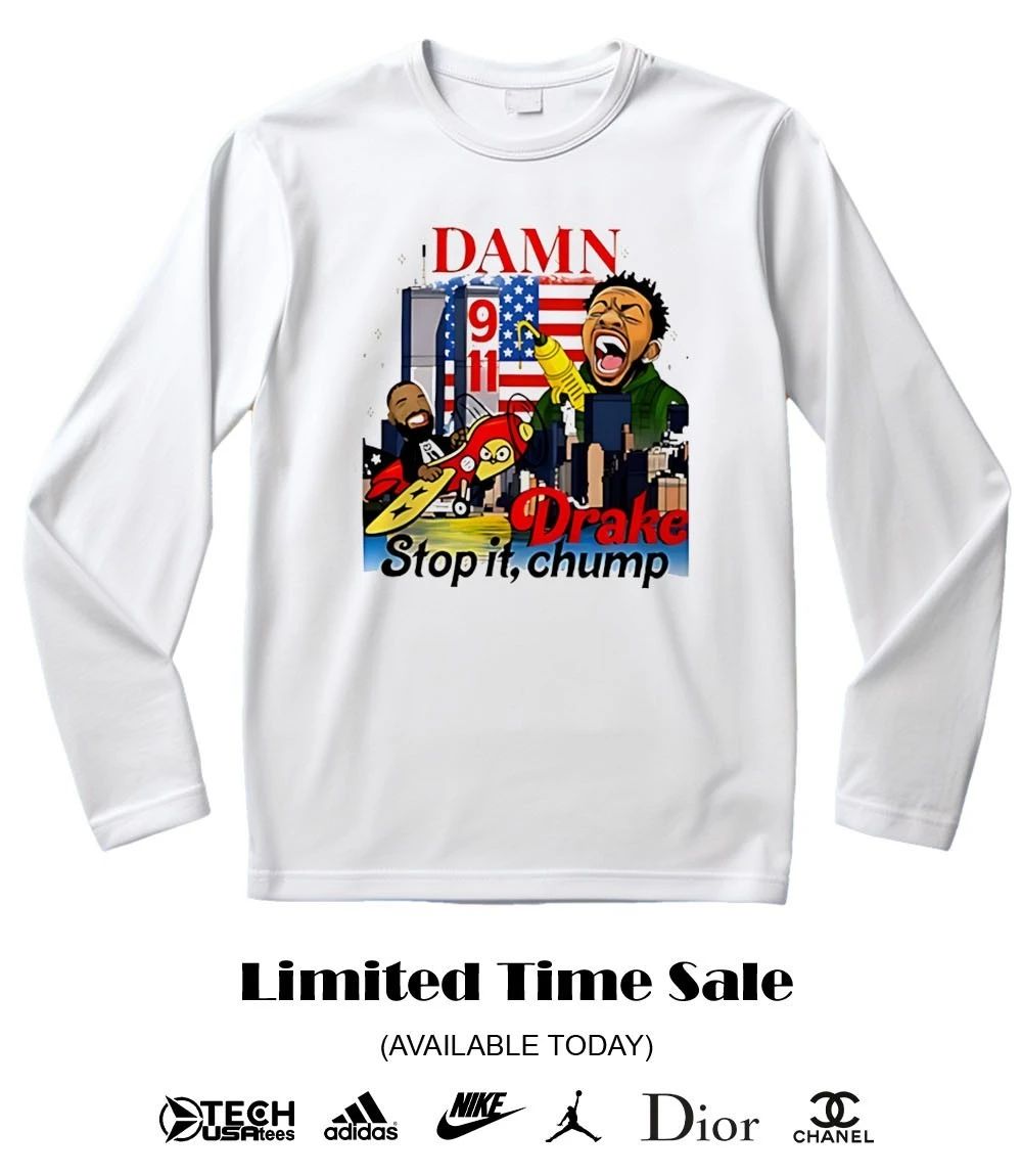Damn Drake stop it Chump 9 11 shirt