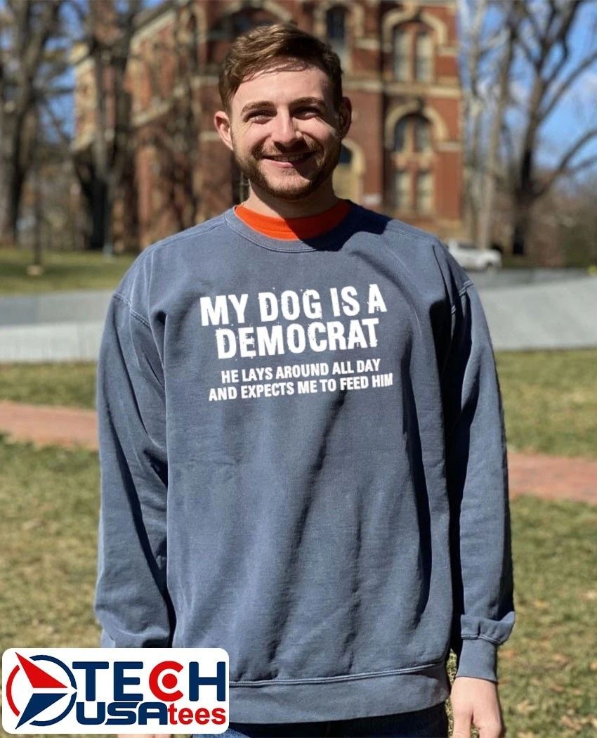 My dog is a democrat he lays around all day shirt