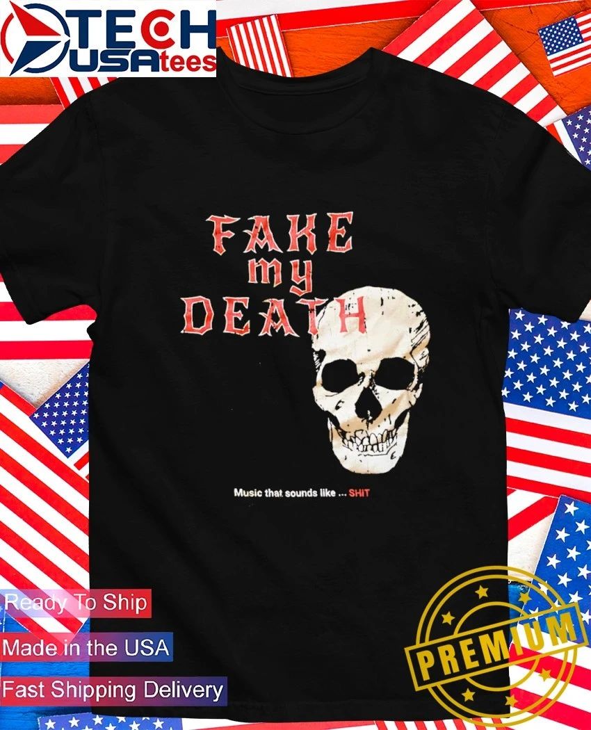 Fake my death music that sounds like shit skull shirt