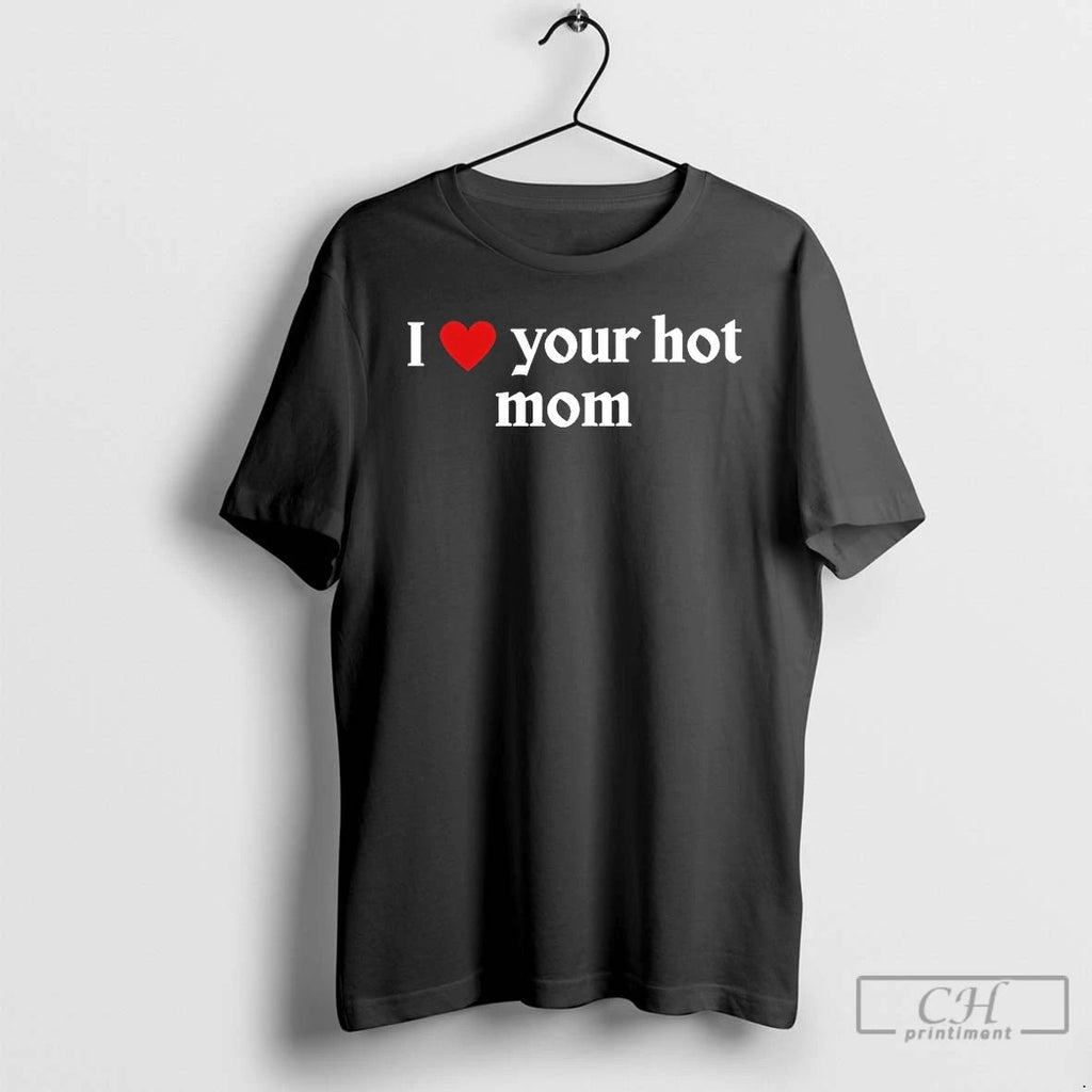 Classic I Love Your Hot Mom T Shirts