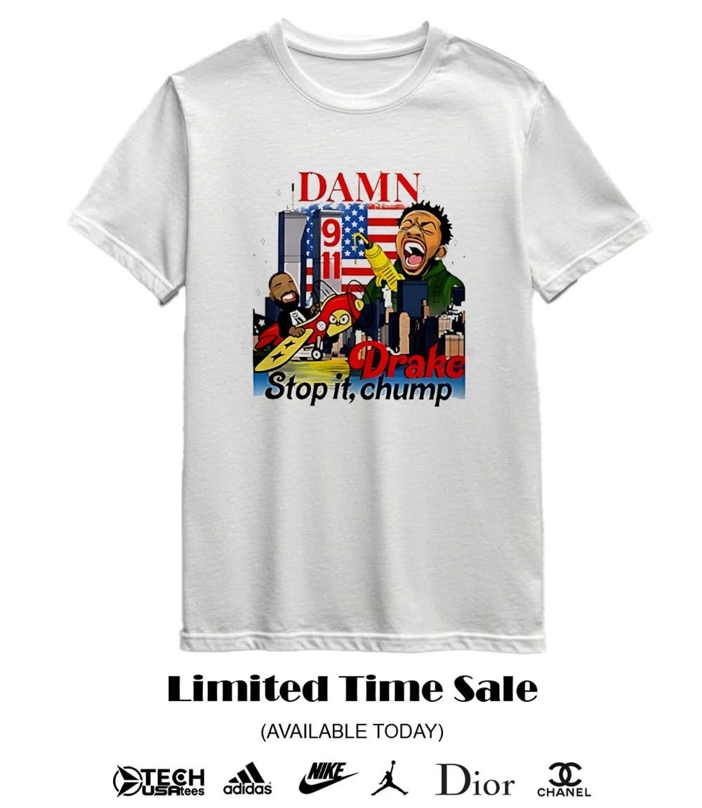 Damn Drake stop it Chump 9 11 shirt