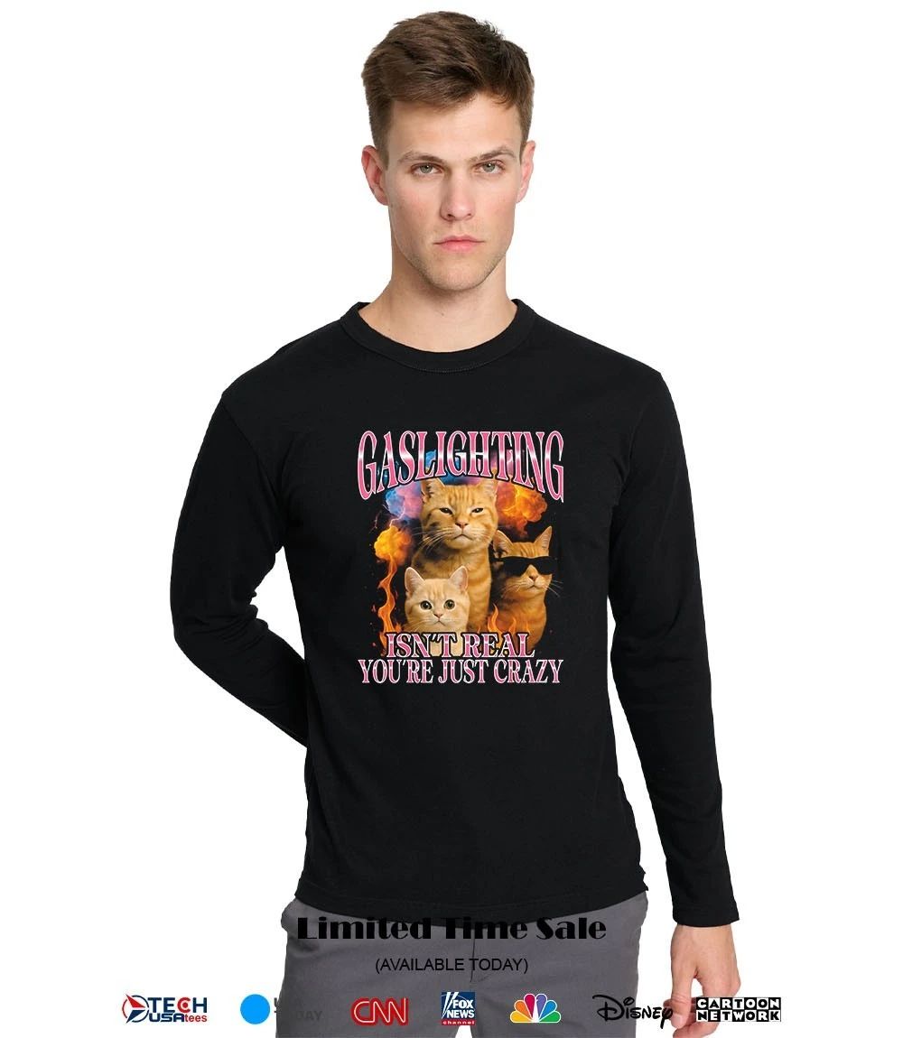 Gaslighting isn’t real you’re just crazy shirt