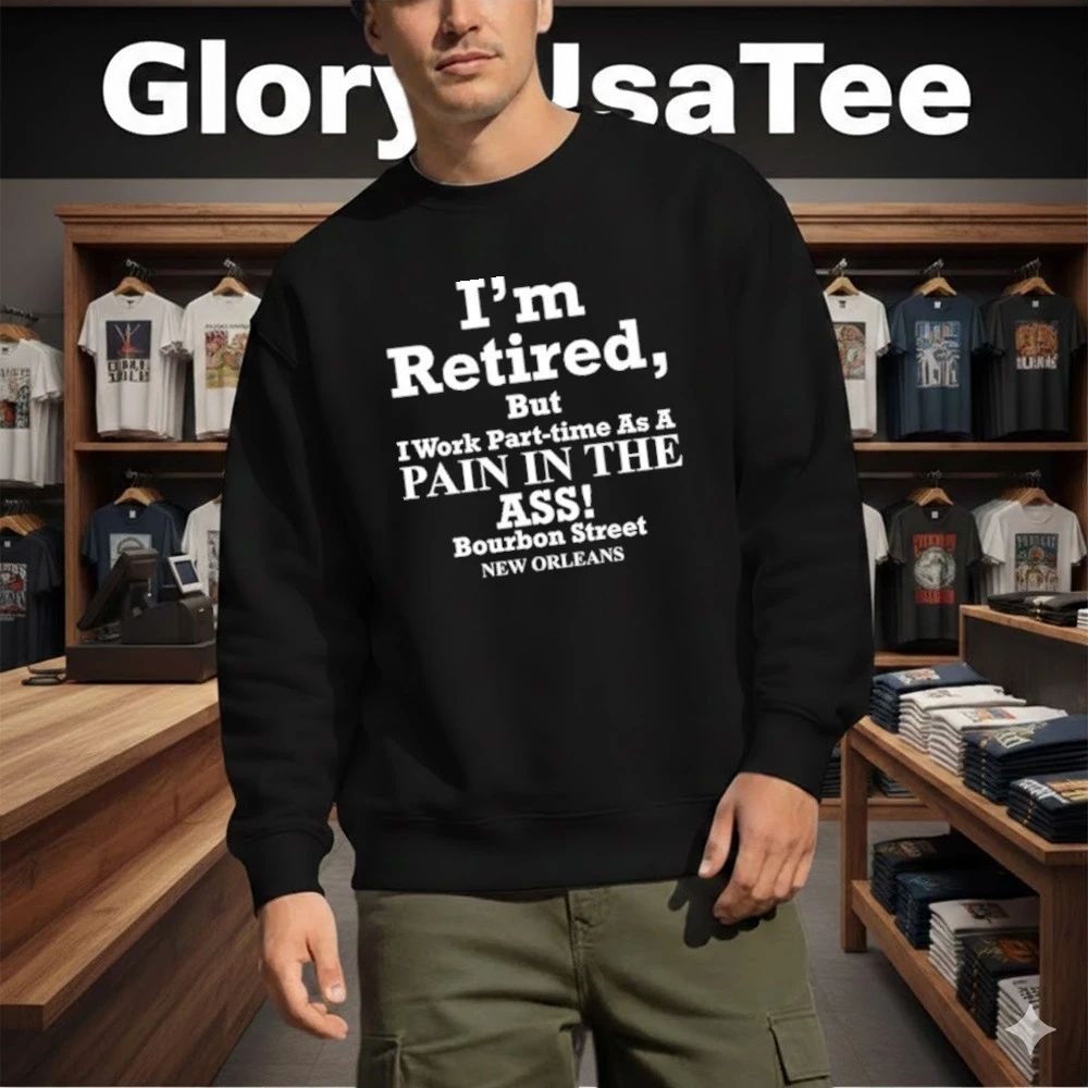 I’m Retired But I Work Part-Time As A Pain In The Ass Shirt