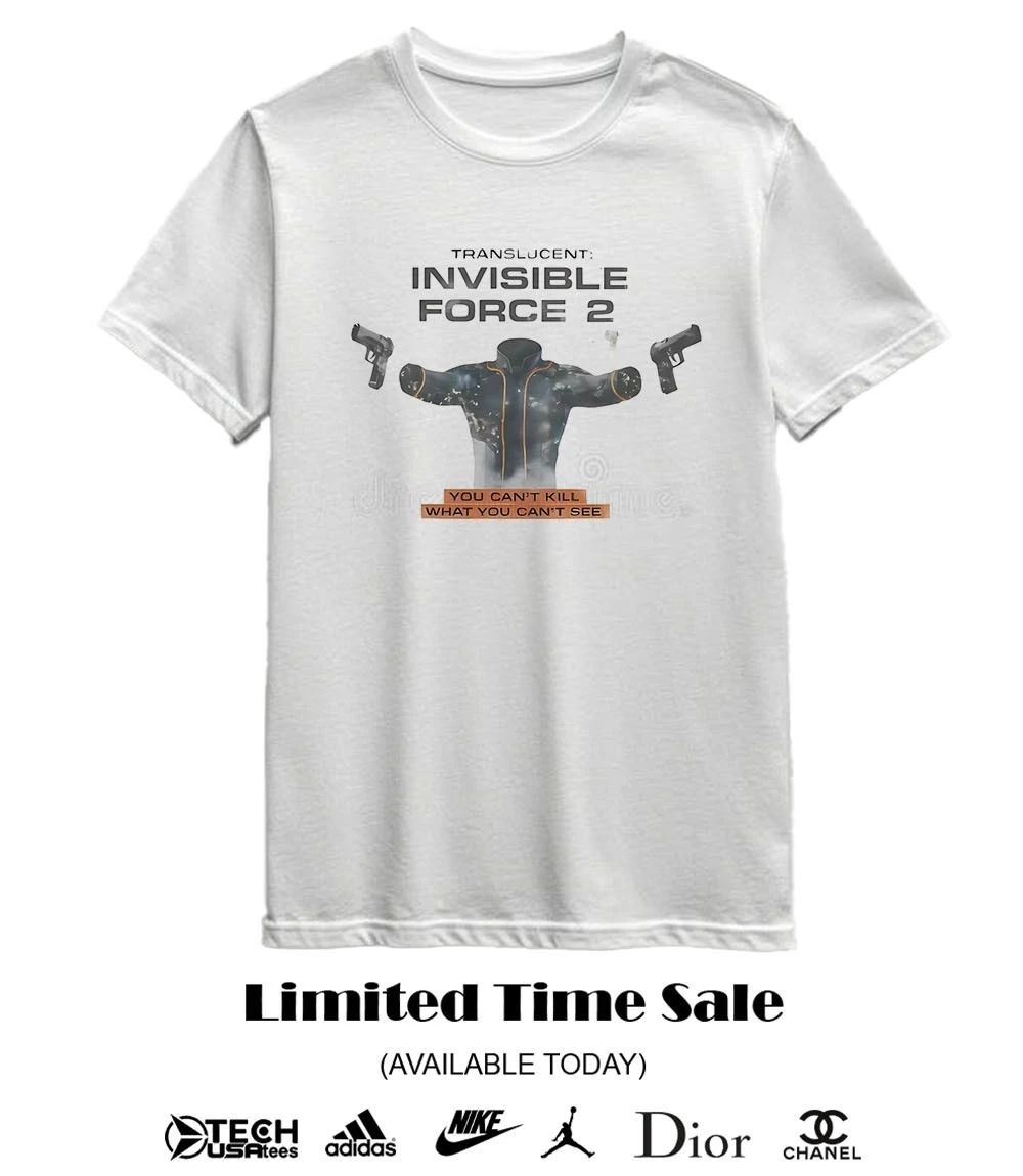 Translucent Invisible Force 2 you can’t kill what you can’t see shirt