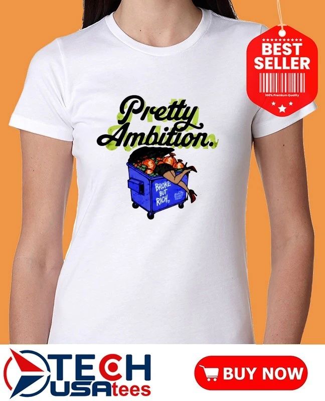 Pretty Ambition broke but rich shirt