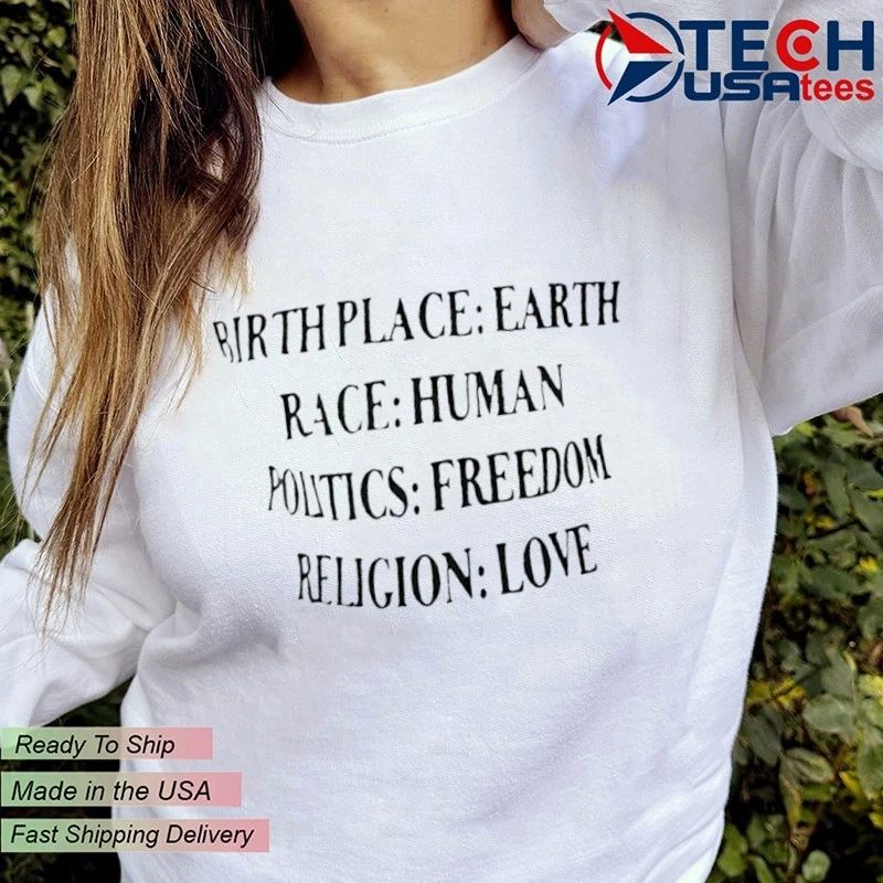 Birth place Earth race human politics freedom religion love shirt
