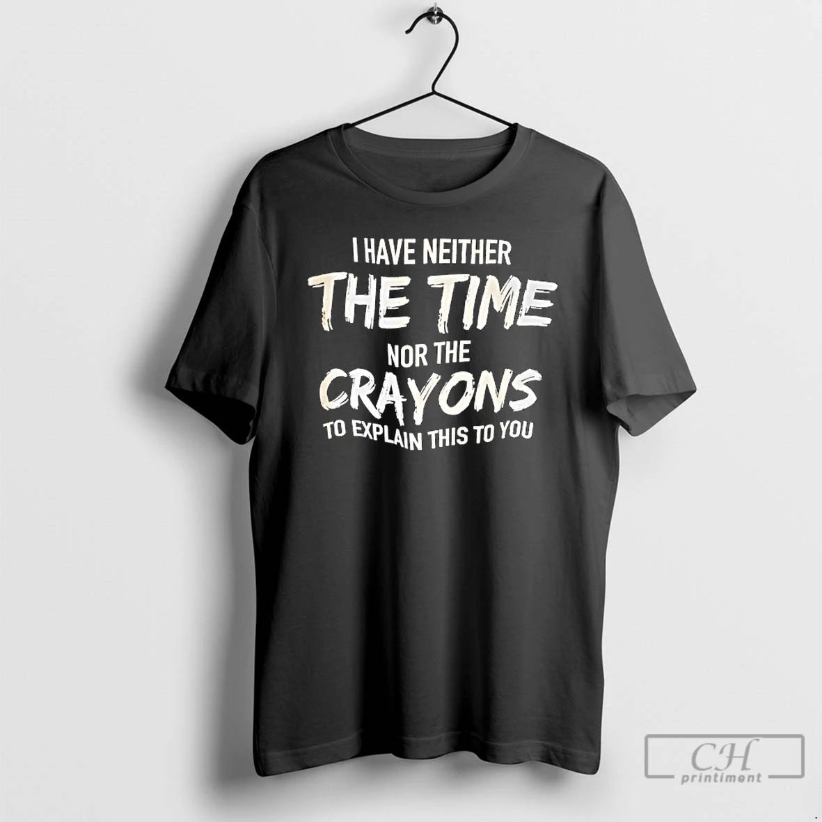 Classic I Have Neither Nor The Crayons To Explain This To You T Shirts