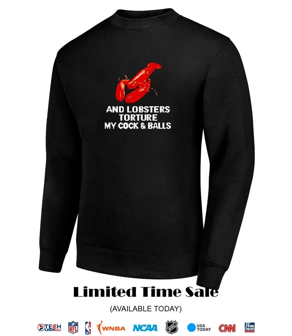 and lobsters torture my cock and balls shirt