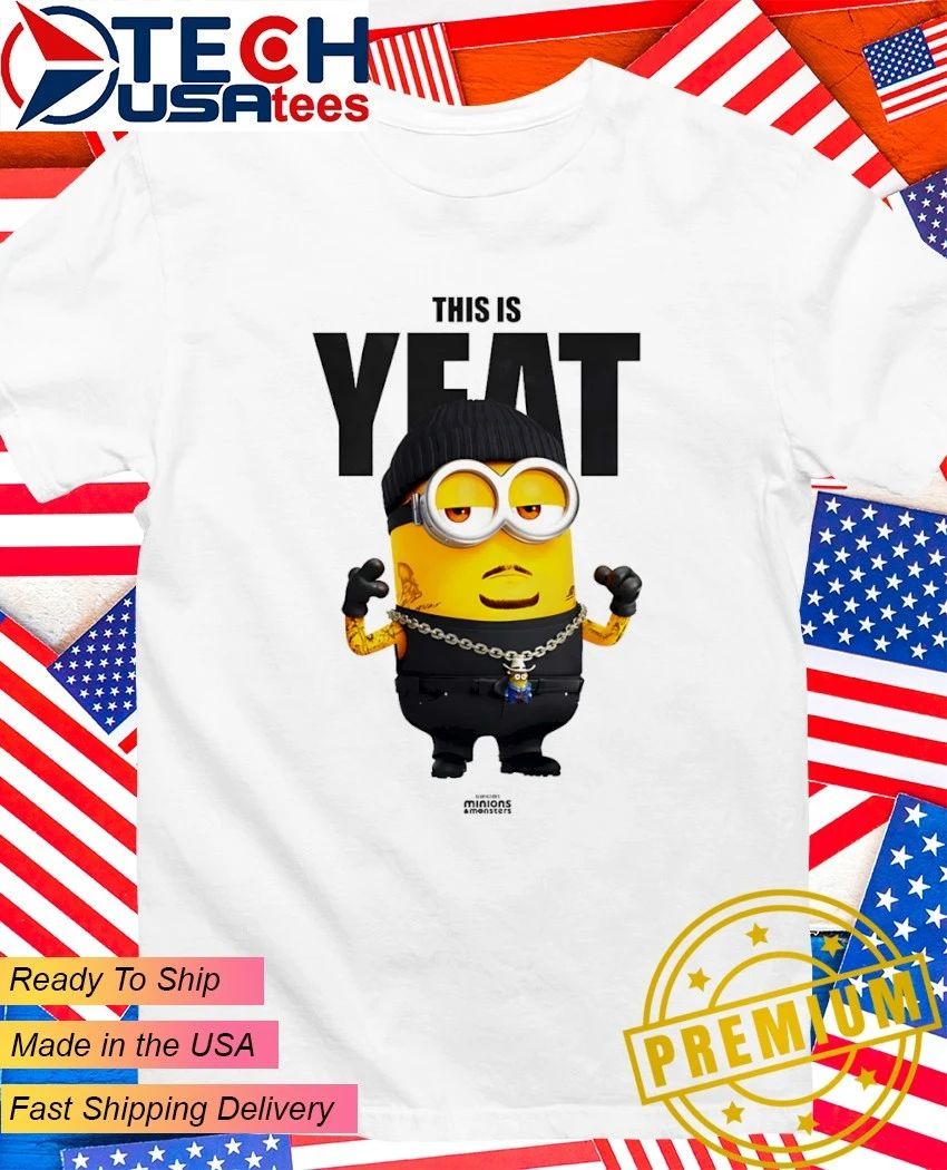 Minion this is Yeat shirt