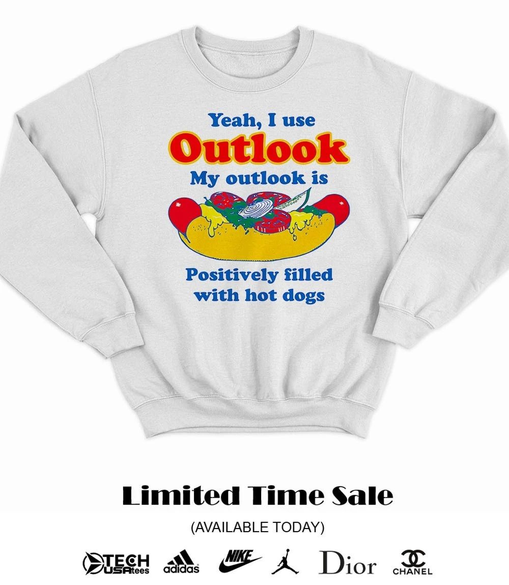 Yeah I use Outlook my outlook is positively filled with hot dogs shirt