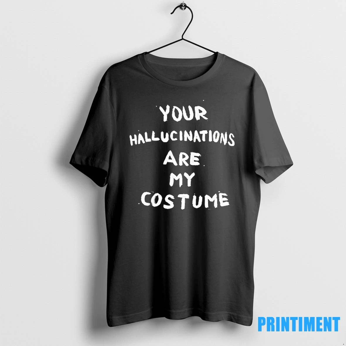 Your Hallucinations Are My Costume Tshirts Sweater