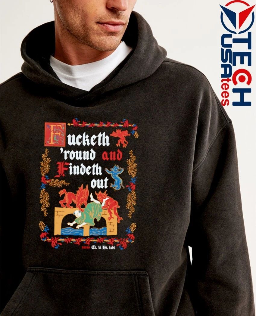 Fucketh ’round and Findeth out shirt