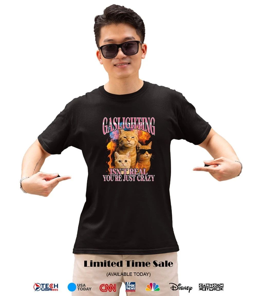 Gaslighting isn’t real you’re just crazy shirt