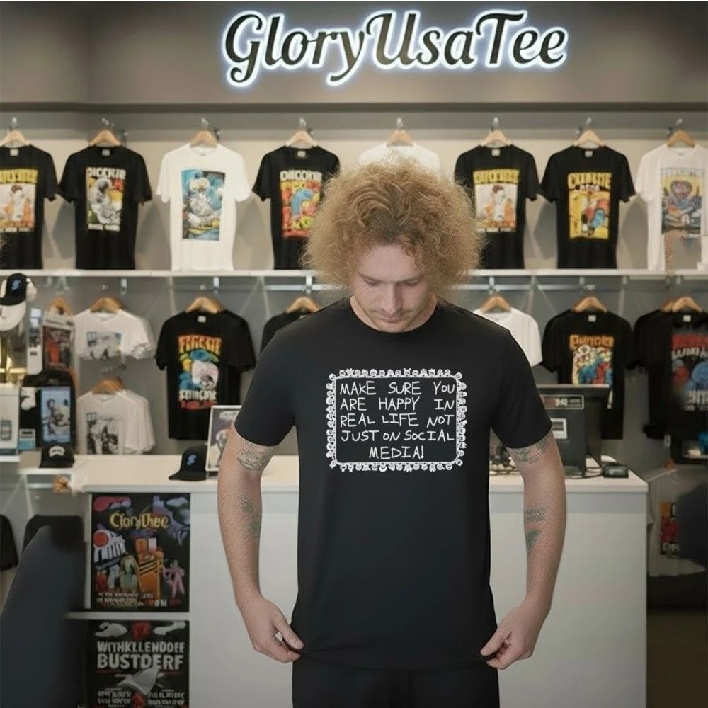 Make Sure You Are Happy In Real Life Shirt