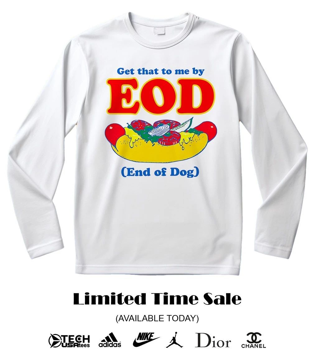 Get that to me by EOD end of dog shirt