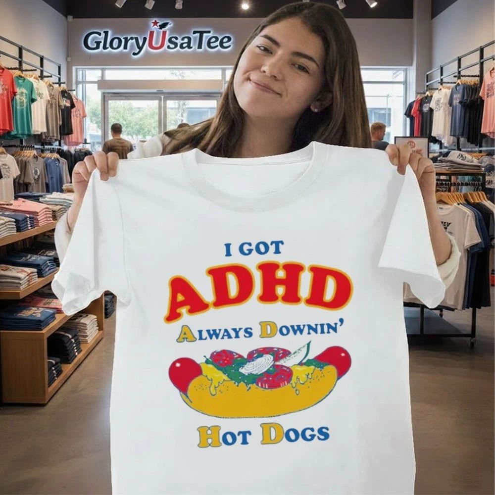I Got ADHD, Always Downin’ Hot Dogs Shirt